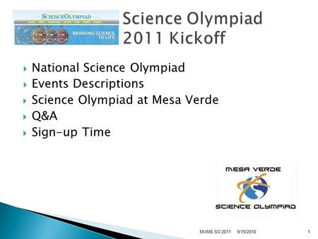  National Science Olympiad  Events Descriptions  Science Olympiad at Mesa Verde  Q&A  Sign-up Time 9/15/2010MVMS SO 20111.