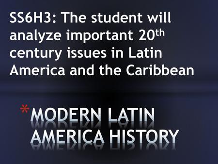 SS6H3: The student will analyze important 20 th century issues in Latin America and the Caribbean.