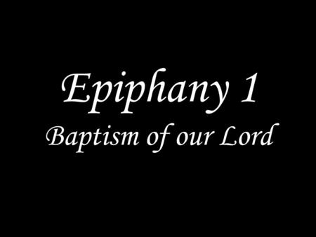Epiphany 1 Baptism of our Lord. We sing a hymn/song.