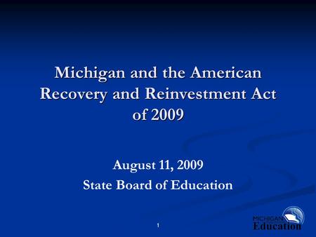 1 Michigan and the American Recovery and Reinvestment Act of 2009 August 11, 2009 State Board of Education.