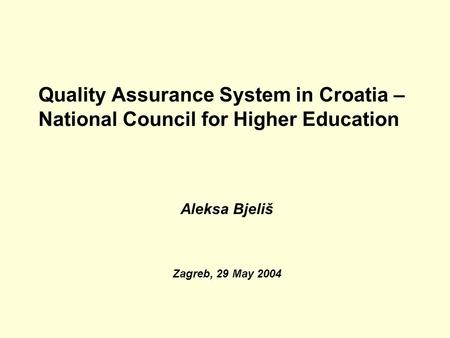 Quality Assurance System in Croatia – National Council for Higher Education Aleksa Bjeliš Zagreb, 29 May 2004.