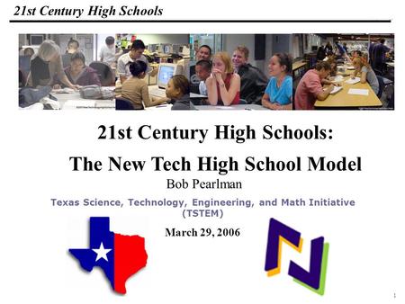 1 108319_Macros 21st Century High Schools Bob Pearlman Texas Science, Technology, Engineering, and Math Initiative (TSTEM) March 29, 2006 21st Century.