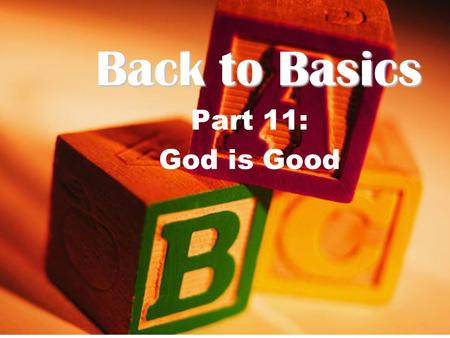Back to Basics Part 11: God is Good. Genesis 32:1-2 James 1:16-17 “Don't be deceived, my dear brothers. Every good and perfect gift is from above, coming.