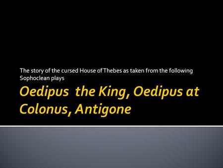 Oedipus the King, Oedipus at Colonus, Antigone