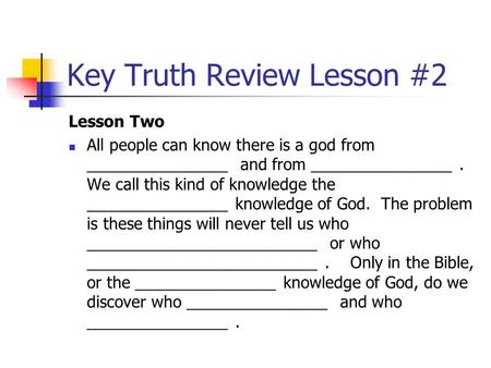 Key Truth Review Lesson #2 Lesson Two All people can know there is a god from ________________ and from ________________. We call this kind of knowledge.