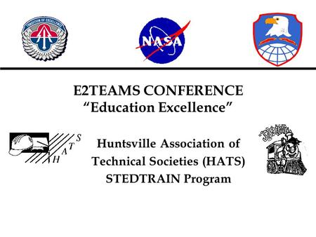 E2TEAMS CONFERENCE “Education Excellence” Huntsville Association of Technical Societies (HATS) STEDTRAIN Program.