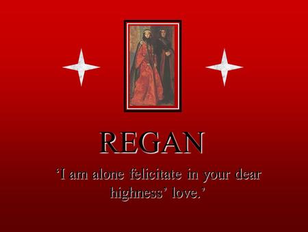 REGAN ‘I am alone felicitate in your dear highness’ love.’