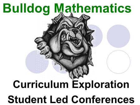 Bulldog Mathematics Curriculum Exploration Student Led Conferences.