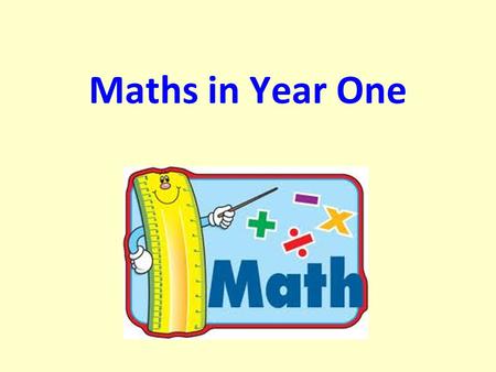 Maths in Year One. What do we learn? Number o Count to and across 100, forwards and backwards, beginning with 0 or 1, or from any given number o Count,