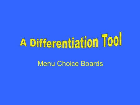Menu Choice Boards. Menu Choice boards are a way to differentiate content, process and product for all students.