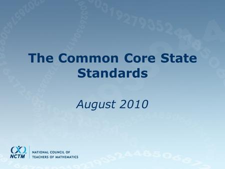 The Common Core State Standards August 2010. Common Core Development Initially 48 states and three territories signed on Final Standards released June.