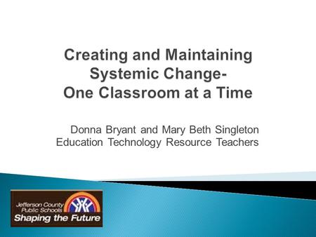 Donna Bryant and Mary Beth Singleton Education Technology Resource Teachers.