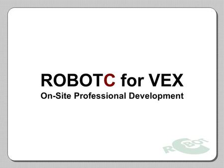 ROBOTC for VEX On-Site Professional Development