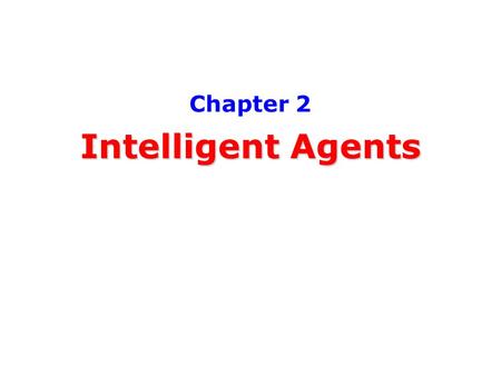Intelligent Agents Chapter 2 Intelligent Agents. Slide Set 2: State-Space Search 2 Agents An agent is anything that can be viewed as perceiving its environment.