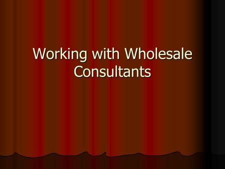 Working with Wholesale Consultants. You have one year to keep a consultant for life! Focus on servicing your consultants Focus on servicing your consultants.