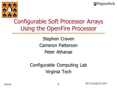 B212/MAPLD 2005 Craven1 Configurable Soft Processor Arrays Using the OpenFire Processor Stephen Craven Cameron Patterson Peter Athanas Configurable Computing.