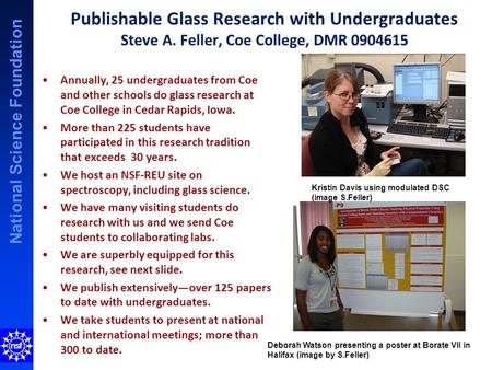 National Science Foundation Publishable Glass Research with Undergraduates Steve A. Feller, Coe College, DMR 0904615 Annually, 25 undergraduates from Coe.