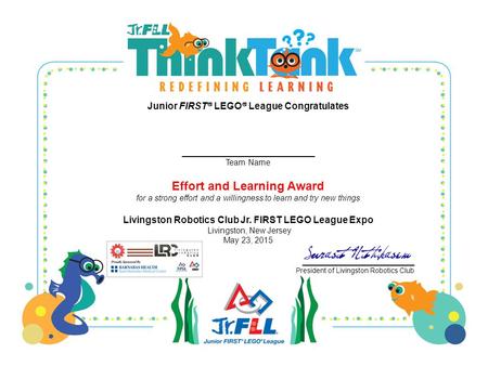 Junior FIRST  LEGO  League Congratulates _________________________ Team Name Effort and Learning Award for a strong effort and a willingness to learn.