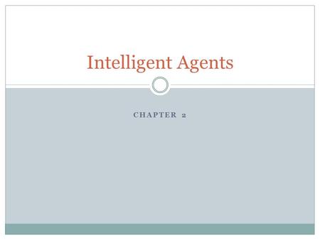 CHAPTER 2 Intelligent Agents. Outline Agents and environments Rationality PEAS (Performance measure, Environment, Actuators, Sensors) Environment types.
