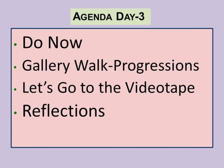 A GENDA D AY -3 Do Now Gallery Walk-Progressions Let’s Go to the Videotape Reflections.
