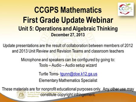 CCGPS Mathematics First Grade Update Webinar Unit 5: Operations and Algebraic Thinking December 27, 2013 Update presentations are the result of collaboration.