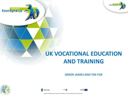 UK VOCATIONAL EDUCATION AND TRAINING SIMON JAMES AND TIM FOX.