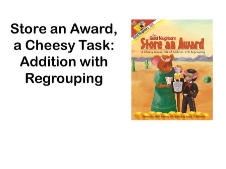 Store an Award, a Cheesy Task: Addition with Regrouping.