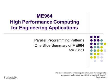 ME964 High Performance Computing for Engineering Applications “Part of the inhumanity of the computer is that, once it is competently programmed and working.
