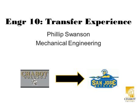 Engr 10: Transfer Experience Phillip Swanson Mechanical Engineering.