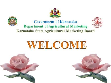 WELCOME Government of Karnataka Department of Agricultural Marketing