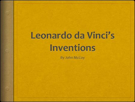 His dream to event  In Leonardo's resume to the Duke of Milan, it had designs of armored car and cannons.  Leonardo's journal is filled with designs.