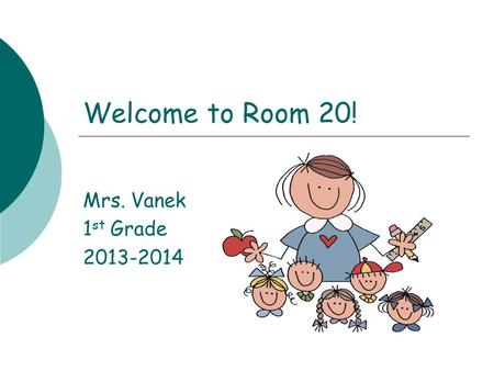Welcome to Room 20! Mrs. Vanek 1st Grade 2013-2014.