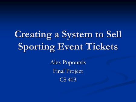 Creating a System to Sell Sporting Event Tickets Alex Popoutsis Final Project CS 403.