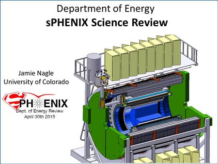 Jamie Nagle (University of Colorado, Boulder) Department of Energy sPHENIX Science Review Jamie Nagle University of Colorado.