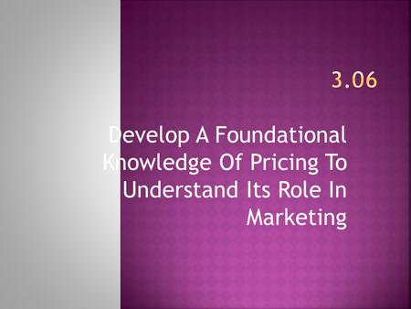 Develop A Foundational Knowledge Of Pricing To Understand Its Role In Marketing.