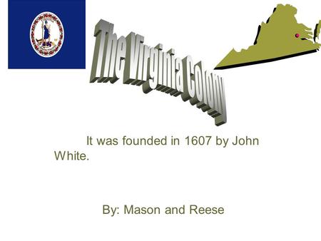 It was founded in 1607 by John White. By: Mason and Reese.