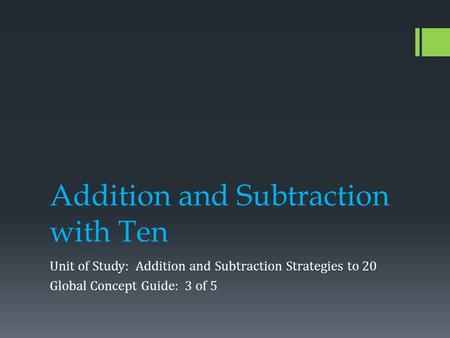 Addition and Subtraction with Ten Unit of Study: Addition and Subtraction Strategies to 20 Global Concept Guide: 3 of 5.