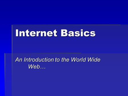 Internet Basics An Introduction to the World Wide Web…