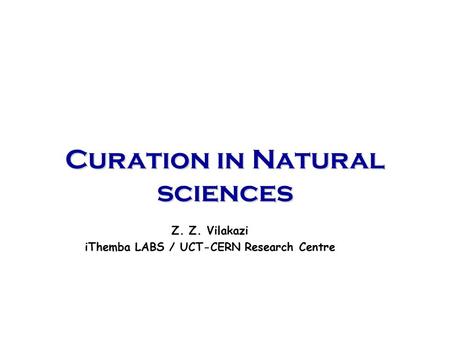 Z. Z. Vilakazi iThemba LABS / UCT-CERN Research Centre Curation in Natural sciences.