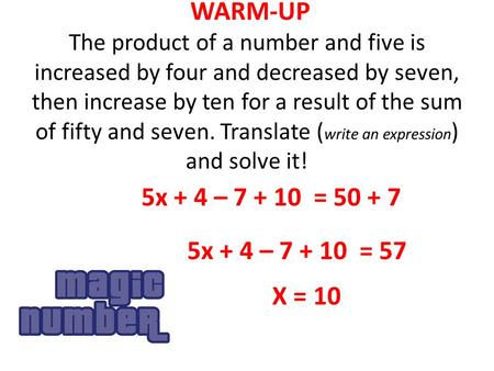 WARM-UP The product of a number and five is increased by four and decreased by seven, then increase by ten for a result of the sum of fifty and seven.