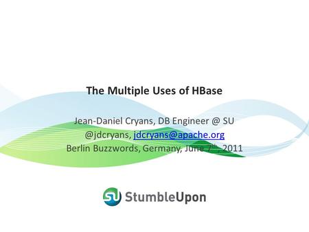 The Multiple Uses of HBase Jean-Daniel Cryans, DB  Berlin Buzzwords, Germany, June 7 th,