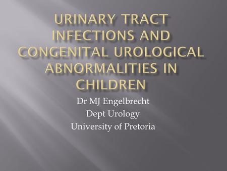 Dr MJ Engelbrecht Dept Urology University of Pretoria