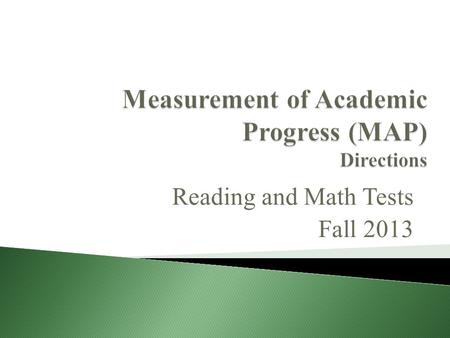 Reading and Math Tests Fall 2013. Reading MAP Test Mon Sept 23: 8 th Grade Tues Sept 24: 7 th Grade Wed Sept 25: 6 th Grade Math MAP Test Thur Sept 26:
