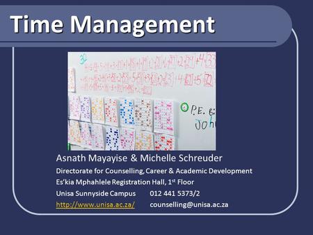 Time Management Asnath Mayayise & Michelle Schreuder Directorate for Counselling, Career & Academic Development Es’kia Mphahlele Registration Hall, 1 st.