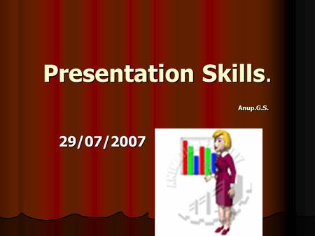 Presentation Skills. Anup.G.S. 29/07/2007. Making oral presentations. 1>Preparation… 1>Preparation… 2>Making the presentation … 2>Making the presentation.