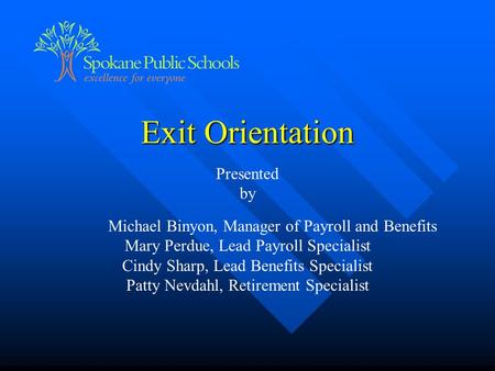 Exit Orientation Presented by Michael Binyon, Manager of Payroll and Benefits Mary Perdue, Lead Payroll Specialist Cindy Sharp, Lead Benefits Specialist.