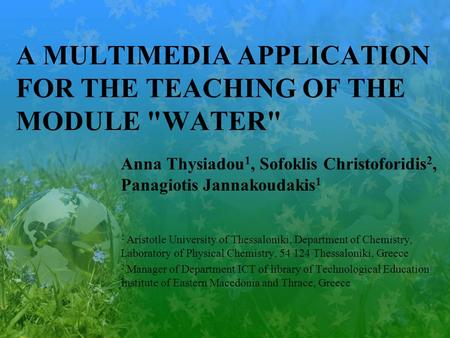A MULTIMEDIA APPLICATION FOR THE TEACHING OF THE MODULE WATER Anna Thysiadou 1, Sofoklis Christoforidis 2, Panagiotis Jannakoudakis 1 1 Aristotle University.
