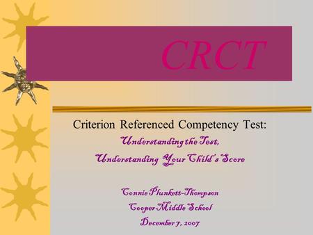 CRCT Criterion Referenced Competency Test: Understanding the Test, Understanding Your Child’s Score Connie Plunkett-Thompson Cooper Middle School December.