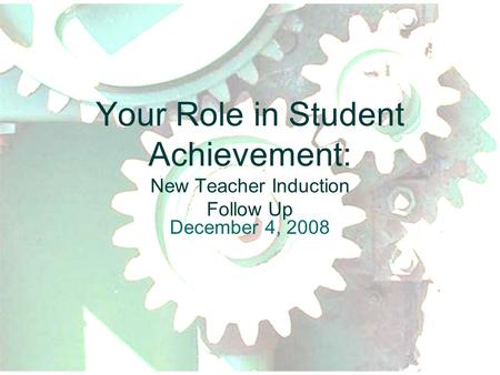 Your Role in Student Achievement: New Teacher Induction Follow Up December 4, 2008.