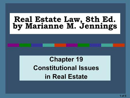 1 of 5 Real Estate Law, 8th Ed. by Marianne M. Jennings Chapter 19 Constitutional Issues in Real Estate.